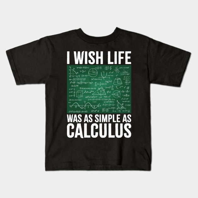 I Wish Life Was As Simple As Calculus Funny Math Lover Kids T-Shirt by SIMPLYSTICKS